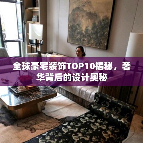全球豪宅装饰TOP10揭秘，奢华背后的设计奥秘