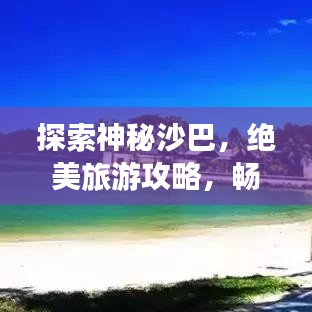 探索神秘沙巴，绝美旅游攻略，畅游沙巴之旅