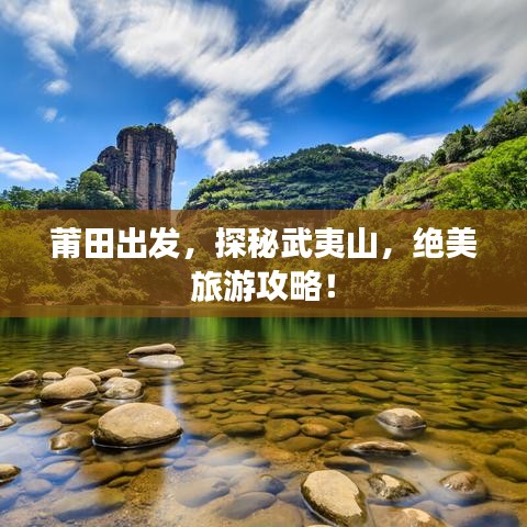 莆田出发，探秘武夷山，绝美旅游攻略！