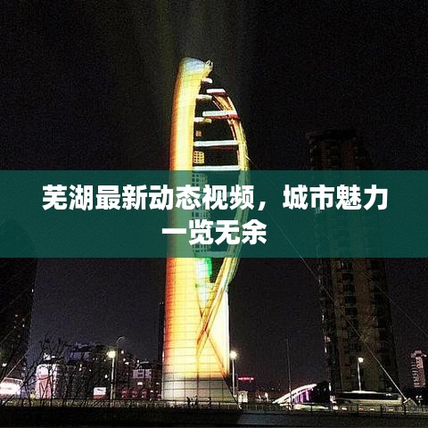 芜湖最新动态视频，城市魅力一览无余