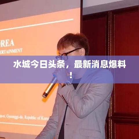 水城今日头条，最新消息爆料！