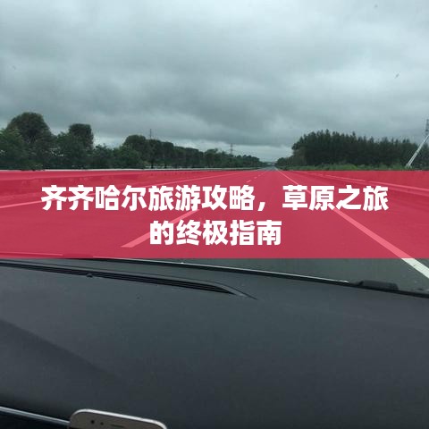 齐齐哈尔旅游攻略，草原之旅的终极指南
