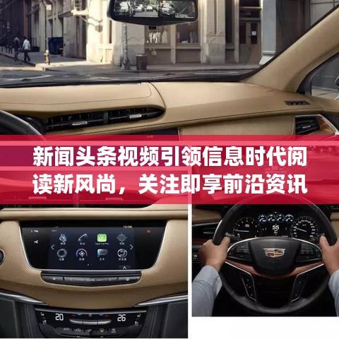 新闻头条视频引领信息时代阅读新风尚，关注即享前沿资讯