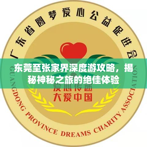 东莞至张家界深度游攻略，揭秘神秘之旅的绝佳体验