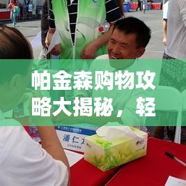 帕金森购物攻略大揭秘，轻松愉悦的购物体验指南