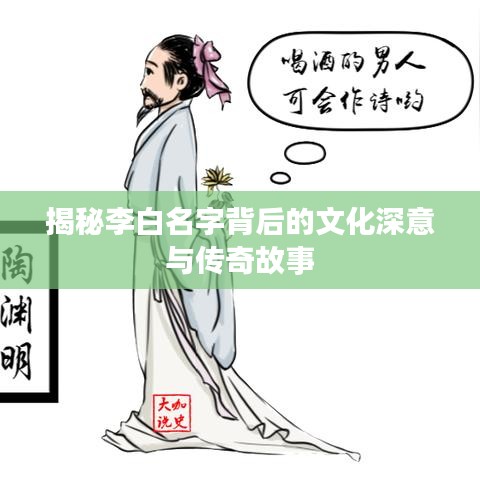 揭秘李白名字背后的文化深意与传奇故事