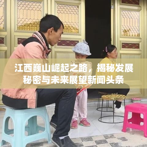 江西巍山崛起之路，揭秘发展秘密与未来展望新闻头条