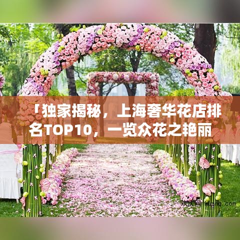 「独家揭秘，上海奢华花店排名TOP10，一览众花之艳丽」