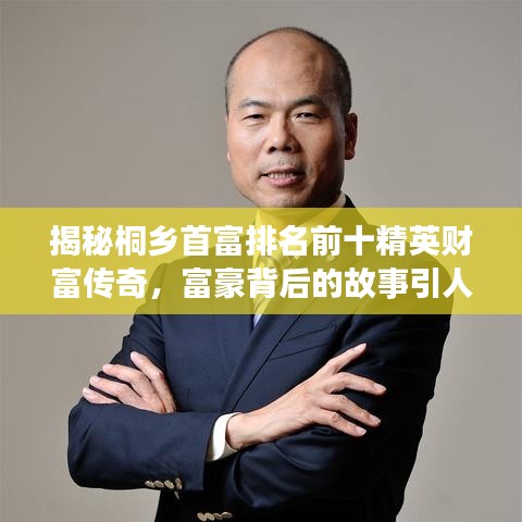 揭秘桐乡首富排名前十精英财富传奇，富豪背后的故事引人瞩目！