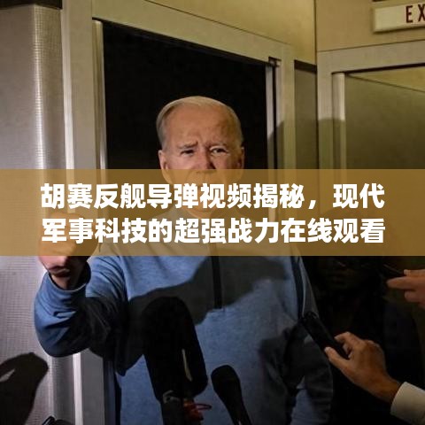 胡赛反舰导弹视频揭秘，现代军事科技的超强战力在线观看