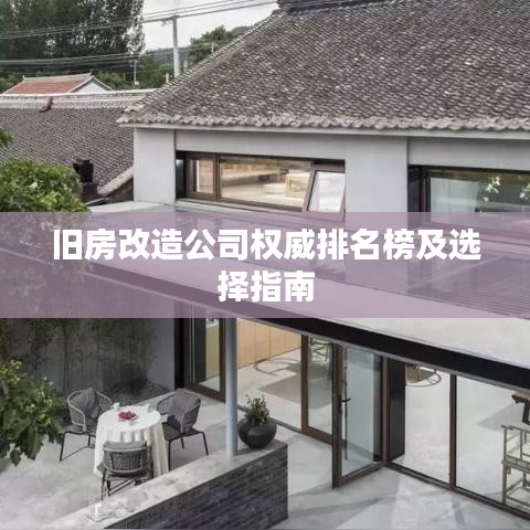 旧房改造公司权威排名榜及选择指南