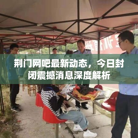 荆门网吧最新动态，今日封闭震撼消息深度解析