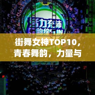 街舞女神TOP10，青春舞韵，力量与魅力的闪耀