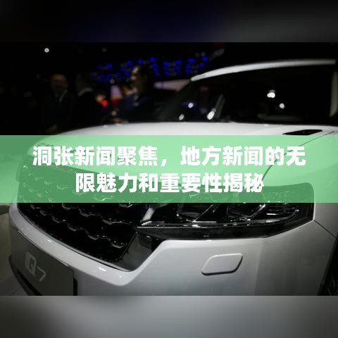 洞张新闻聚焦，地方新闻的无限魅力和重要性揭秘