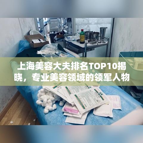 上海美容大夫排名TOP10揭晓，专业美容领域的领军人物