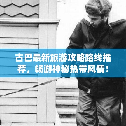 古巴最新旅游攻略路线推荐，畅游神秘热带风情！