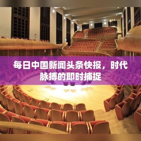 每日中国新闻头条快报，时代脉搏的即时捕捉