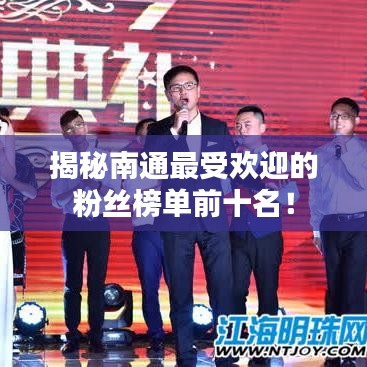 揭秘南通最受欢迎的粉丝榜单前十名！