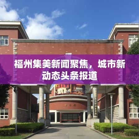 福州集美新闻聚焦，城市新动态头条报道