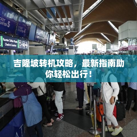 吉隆坡转机攻略，最新指南助你轻松出行！