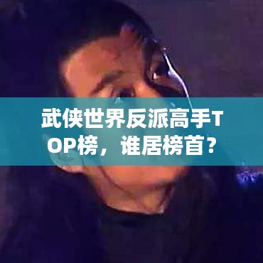 武侠世界反派高手TOP榜，谁居榜首？