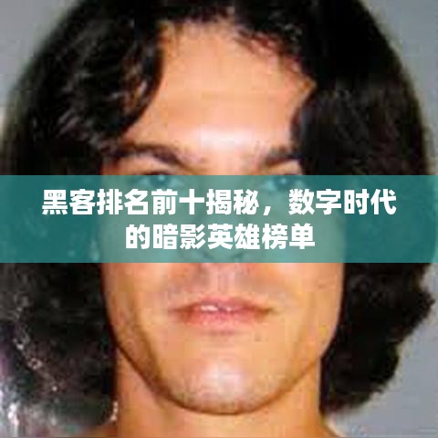 黑客排名前十揭秘，数字时代的暗影英雄榜单