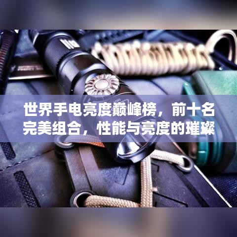 世界手电亮度巅峰榜，前十名完美组合，性能与亮度的璀璨之选！