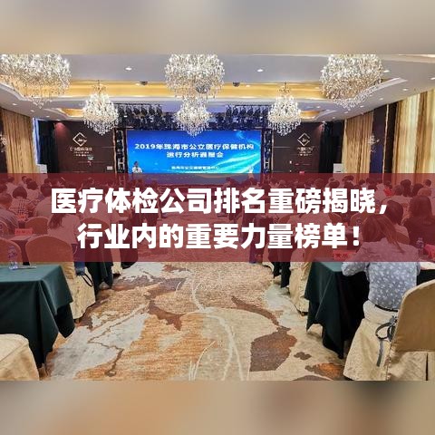 医疗体检公司排名重磅揭晓，行业内的重要力量榜单！