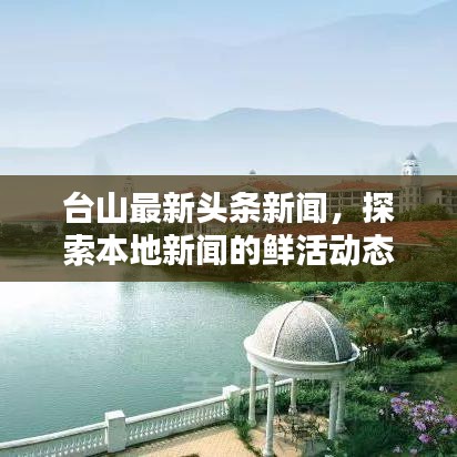 台山最新头条新闻，探索本地新闻的鲜活动态