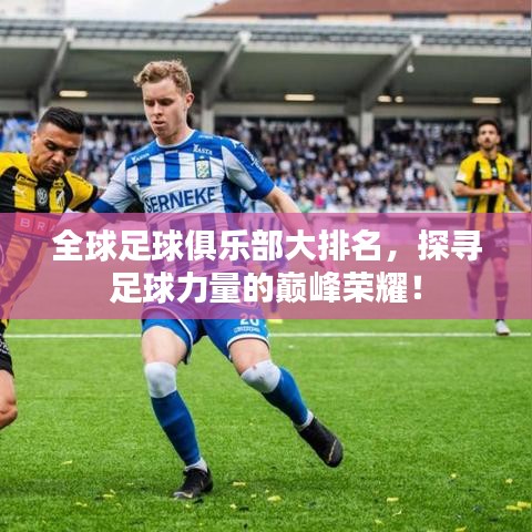全球足球俱乐部大排名，探寻足球力量的巅峰荣耀！
