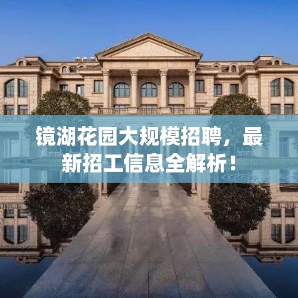 镜湖花园大规模招聘，最新招工信息全解析！