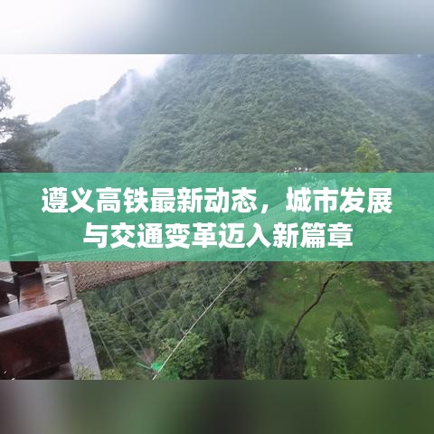 遵义高铁最新动态，城市发展与交通变革迈入新篇章