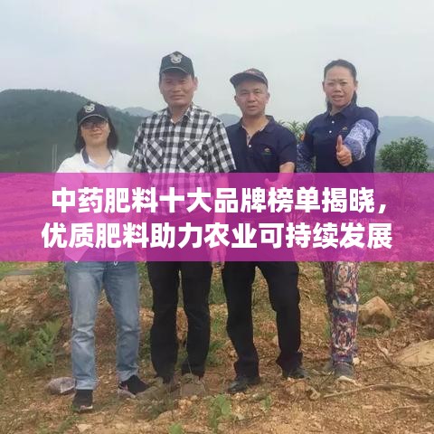 中药肥料十大品牌榜单揭晓，优质肥料助力农业可持续发展