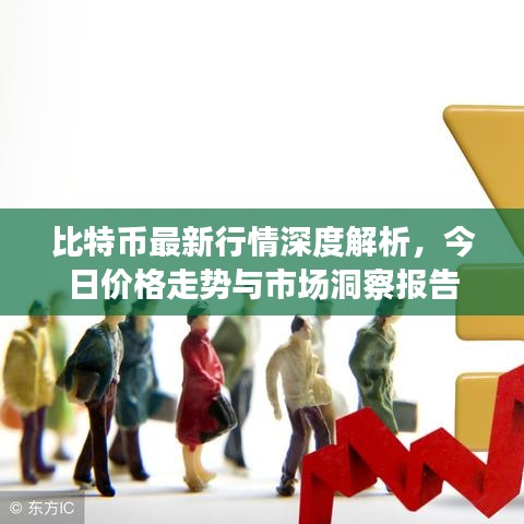 比特币最新行情深度解析，今日价格走势与市场洞察报告