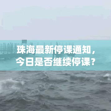 珠海最新停课通知，今日是否继续停课？官方消息解读！