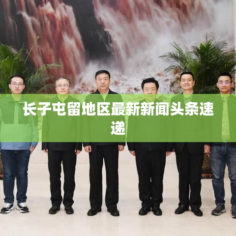 长子屯留地区最新新闻头条速递