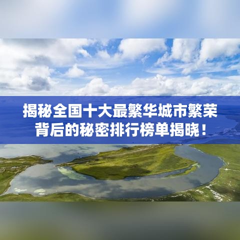 揭秘全国十大最繁华城市繁荣背后的秘密排行榜单揭晓！