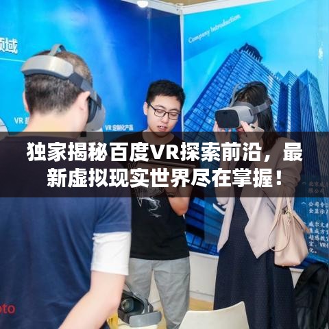 独家揭秘百度VR探索前沿，最新虚拟现实世界尽在掌握！