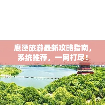 鹰潭旅游最新攻略指南，系统推荐，一网打尽！