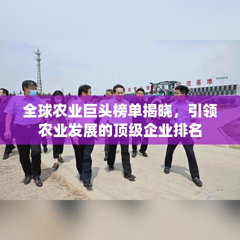 全球农业巨头榜单揭晓，引领农业发展的顶级企业排名
