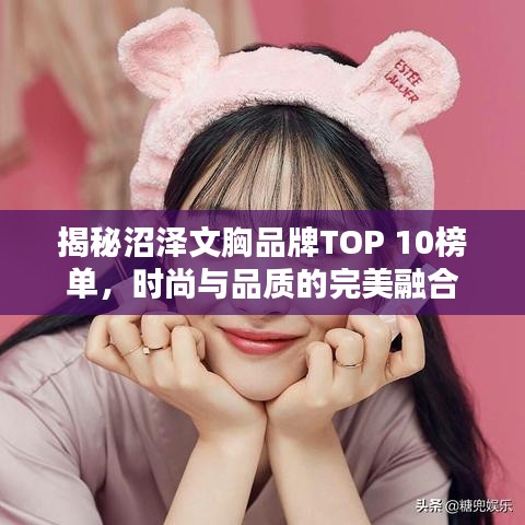 揭秘沼泽文胸品牌TOP 10榜单，时尚与品质的完美融合