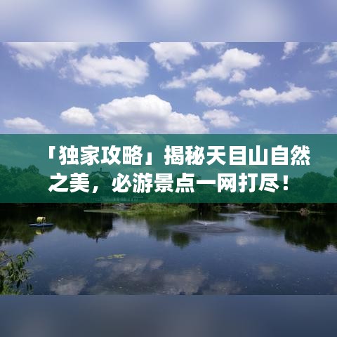 「独家攻略」揭秘天目山自然之美，必游景点一网打尽！