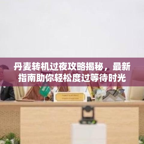 丹麦转机过夜攻略揭秘，最新指南助你轻松度过等待时光
