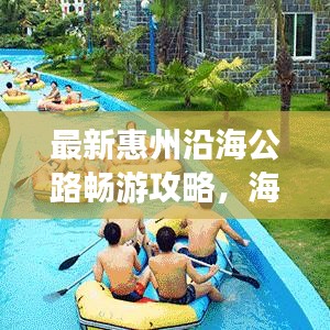最新惠州沿海公路畅游攻略，海滨风情尽享之旅