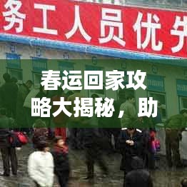 春运回家攻略大揭秘，助你顺利过年回家团圆！