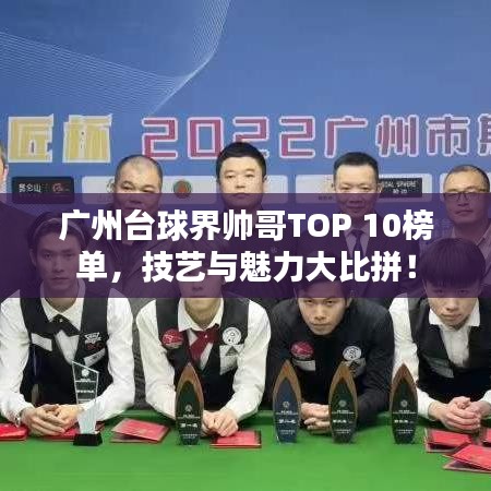 广州台球界帅哥TOP 10榜单，技艺与魅力大比拼！