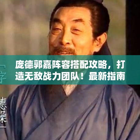 庞德郭嘉阵容搭配攻略，打造无敌战力团队！最新指南