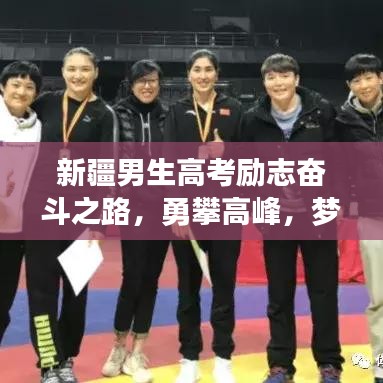 新疆男生高考励志奋斗之路，勇攀高峰，梦想启航