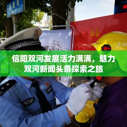 信阳双河发展活力满满，魅力双河新闻头条探索之旅