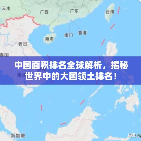 中国面积排名全球解析，揭秘世界中的大国领土排名！